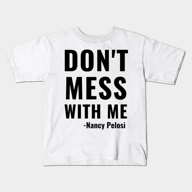 Don't Mess With Me Nancy Pelosi Quote Impeachment Saying Mug Shirt Gift Kids T-Shirt by gillys